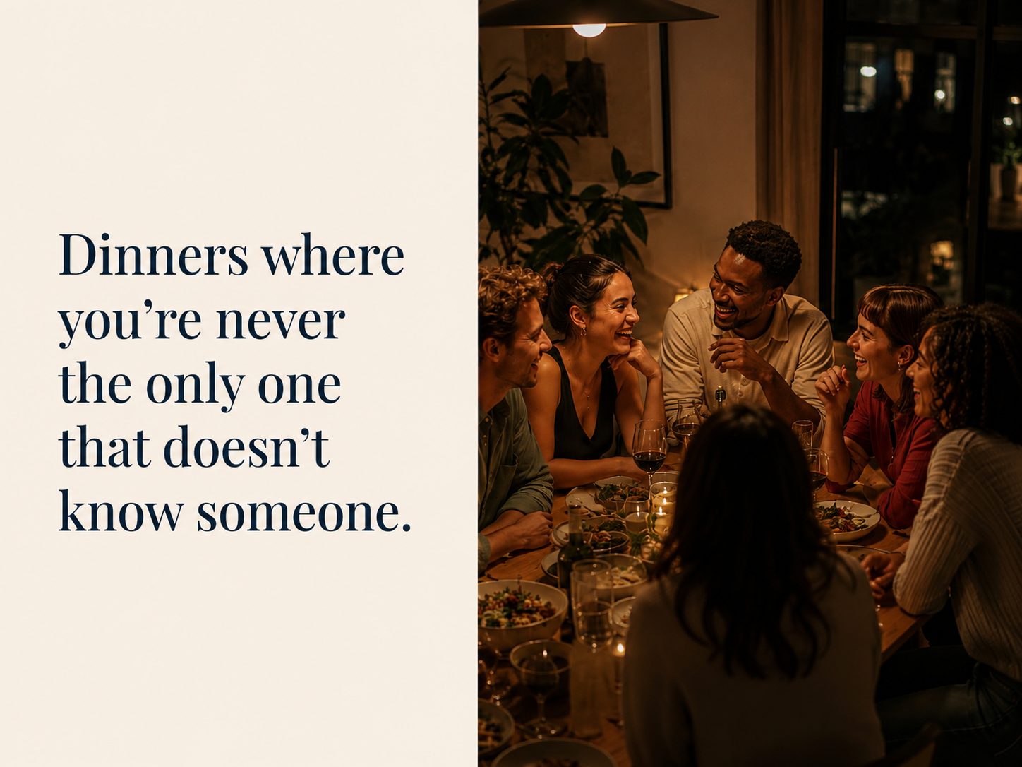 Dinners where you are never the only one who does not know someone