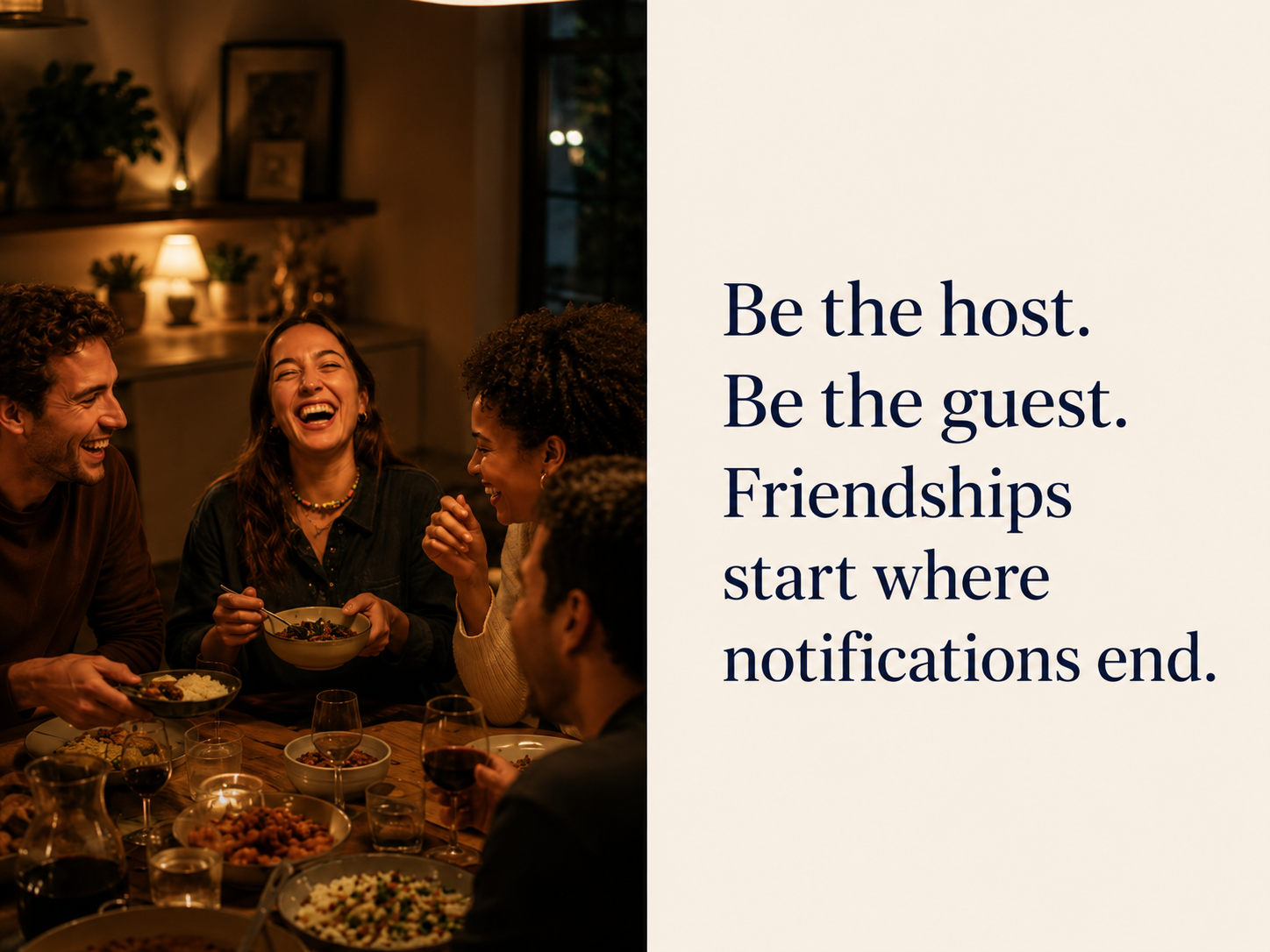 Be the host. Be the guest. Friendships start where notifications end.